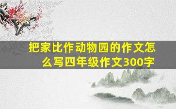 把家比作动物园的作文怎么写四年级作文300字