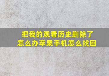 把我的观看历史删除了怎么办苹果手机怎么找回