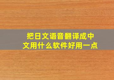 把日文语音翻译成中文用什么软件好用一点