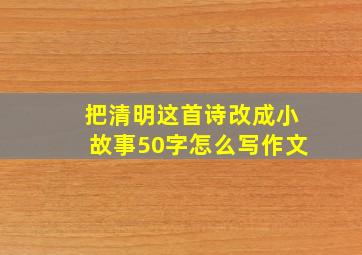 把清明这首诗改成小故事50字怎么写作文