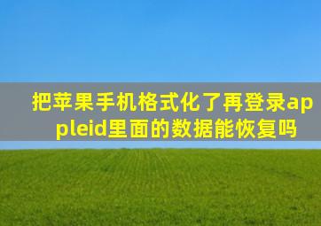 把苹果手机格式化了再登录appleid里面的数据能恢复吗