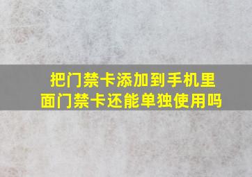 把门禁卡添加到手机里面门禁卡还能单独使用吗