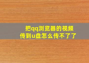 把qq浏览器的视频传到u盘怎么传不了了