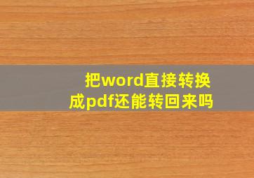 把word直接转换成pdf还能转回来吗