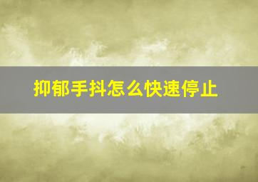 抑郁手抖怎么快速停止