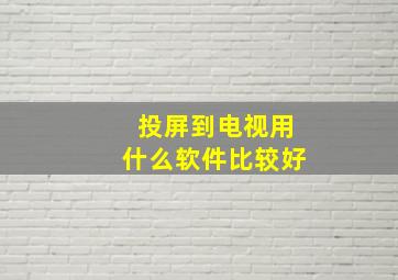 投屏到电视用什么软件比较好