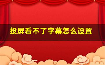 投屏看不了字幕怎么设置