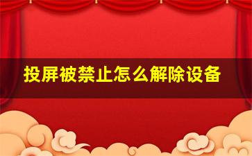 投屏被禁止怎么解除设备