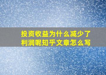 投资收益为什么减少了利润呢知乎文章怎么写