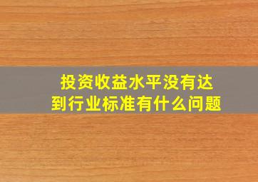 投资收益水平没有达到行业标准有什么问题