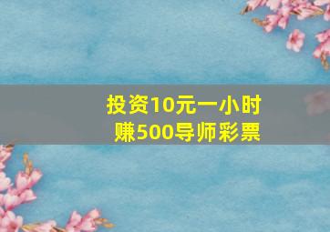 投资10元一小时赚500导师彩票