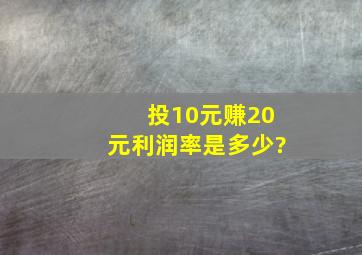 投10元赚20元利润率是多少?