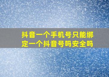 抖音一个手机号只能绑定一个抖音号吗安全吗