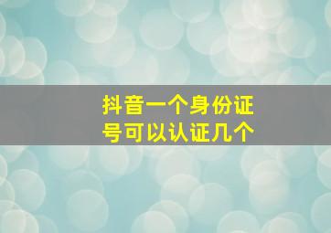 抖音一个身份证号可以认证几个