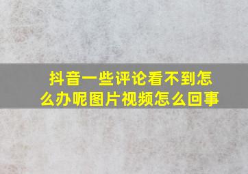 抖音一些评论看不到怎么办呢图片视频怎么回事