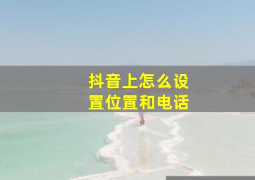 抖音上怎么设置位置和电话