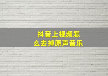 抖音上视频怎么去掉原声音乐