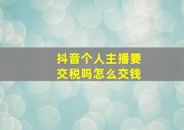 抖音个人主播要交税吗怎么交钱