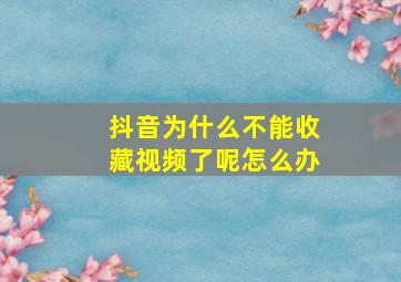 抖音为什么不能收藏视频了呢怎么办