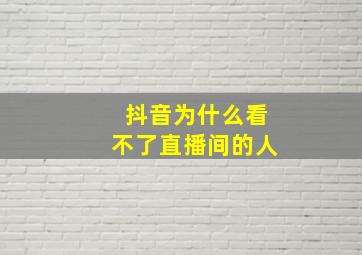 抖音为什么看不了直播间的人