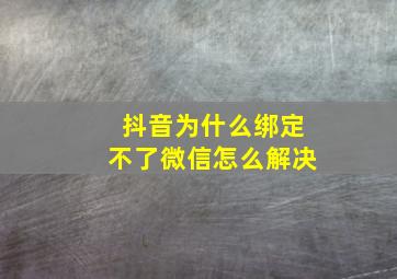 抖音为什么绑定不了微信怎么解决