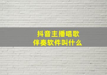 抖音主播唱歌伴奏软件叫什么