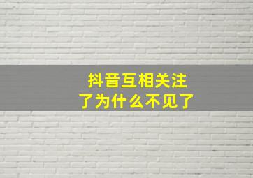 抖音互相关注了为什么不见了