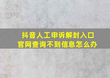 抖音人工申诉解封入口官网查询不到信息怎么办