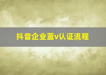 抖音企业蓝v认证流程