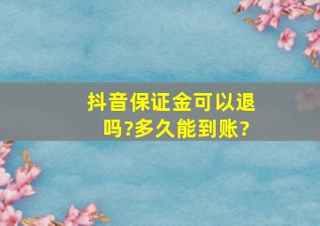 抖音保证金可以退吗?多久能到账?