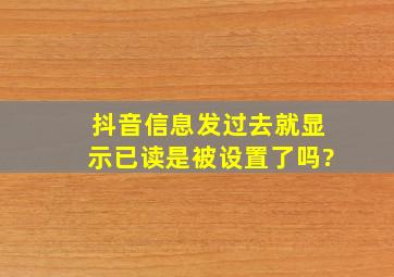 抖音信息发过去就显示已读是被设置了吗?