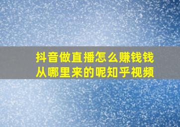 抖音做直播怎么赚钱钱从哪里来的呢知乎视频