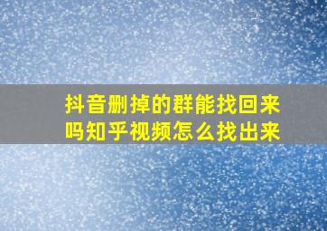 抖音删掉的群能找回来吗知乎视频怎么找出来