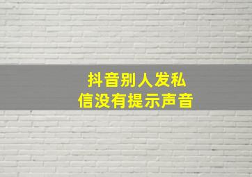 抖音别人发私信没有提示声音