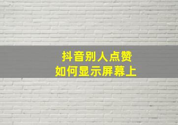 抖音别人点赞如何显示屏幕上