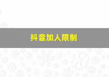 抖音加人限制