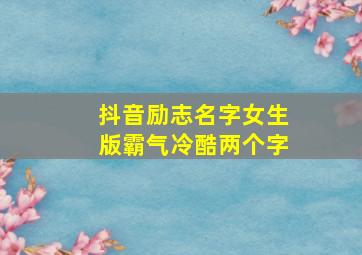 抖音励志名字女生版霸气冷酷两个字