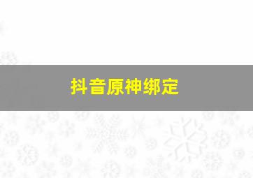 抖音原神绑定