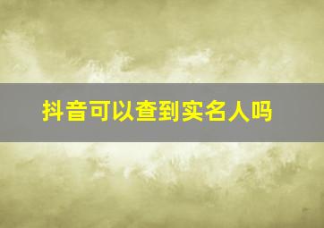 抖音可以查到实名人吗