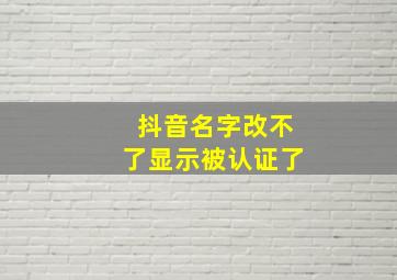 抖音名字改不了显示被认证了