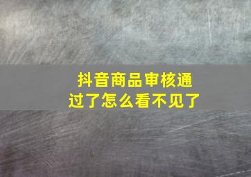 抖音商品审核通过了怎么看不见了