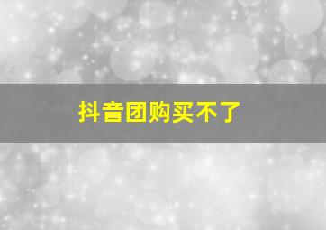 抖音团购买不了