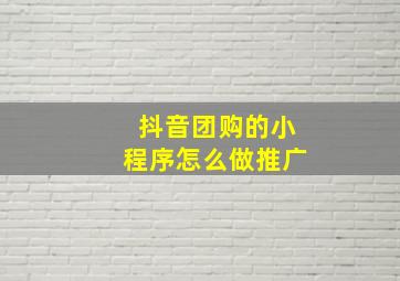 抖音团购的小程序怎么做推广