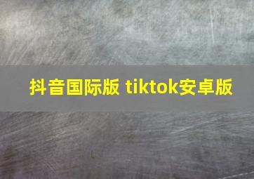 抖音国际版 tiktok安卓版