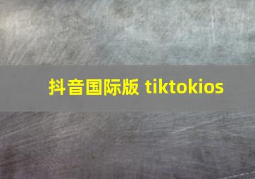 抖音国际版 tiktokios