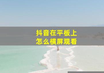 抖音在平板上怎么横屏观看