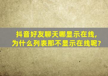 抖音好友聊天哪显示在线,为什么列表那不显示在线呢?