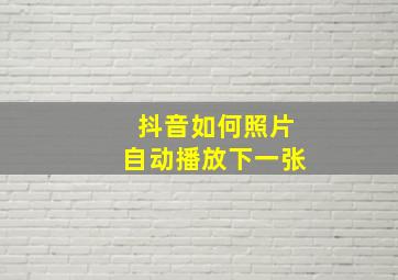 抖音如何照片自动播放下一张