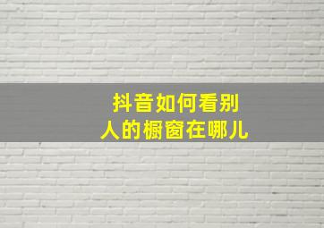 抖音如何看别人的橱窗在哪儿