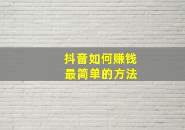 抖音如何赚钱 最简单的方法